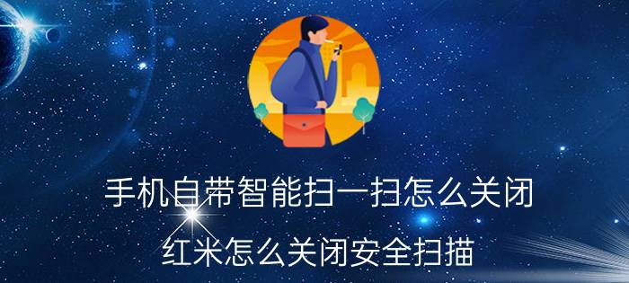 手机自带智能扫一扫怎么关闭 红米怎么关闭安全扫描？